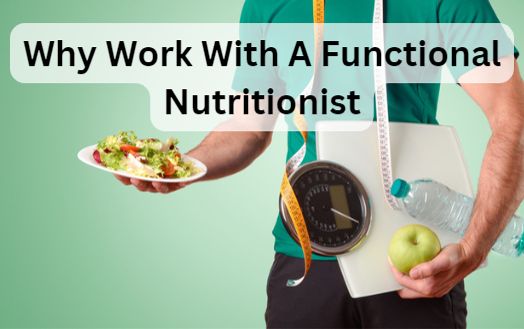 Why Work With A Functional Nutritionist