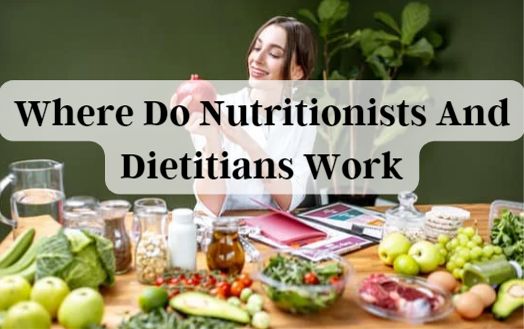 Where Do Nutritionists And Dietitians Work